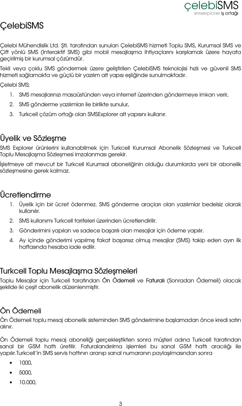 Tekli veya çoklu SMS göndermek üzere geliştirilen ÇelebiSMS teknolojisi hızlı ve güvenli SMS hizmeti sağlamakta ve güçlü bir yazılım alt yapısı eşliğinde sunulmaktadır. Çelebi SMS; 1.