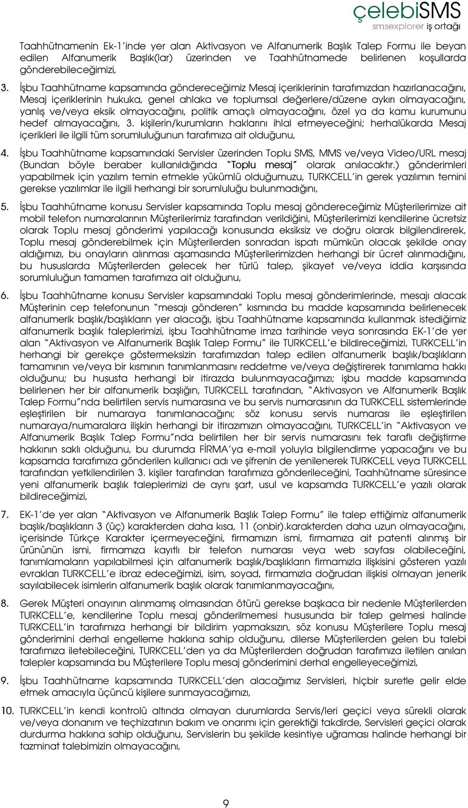 eksik olmayacağını, politik amaçlı olmayacağını, özel ya da kamu kurumunu hedef almayacağını, 3.