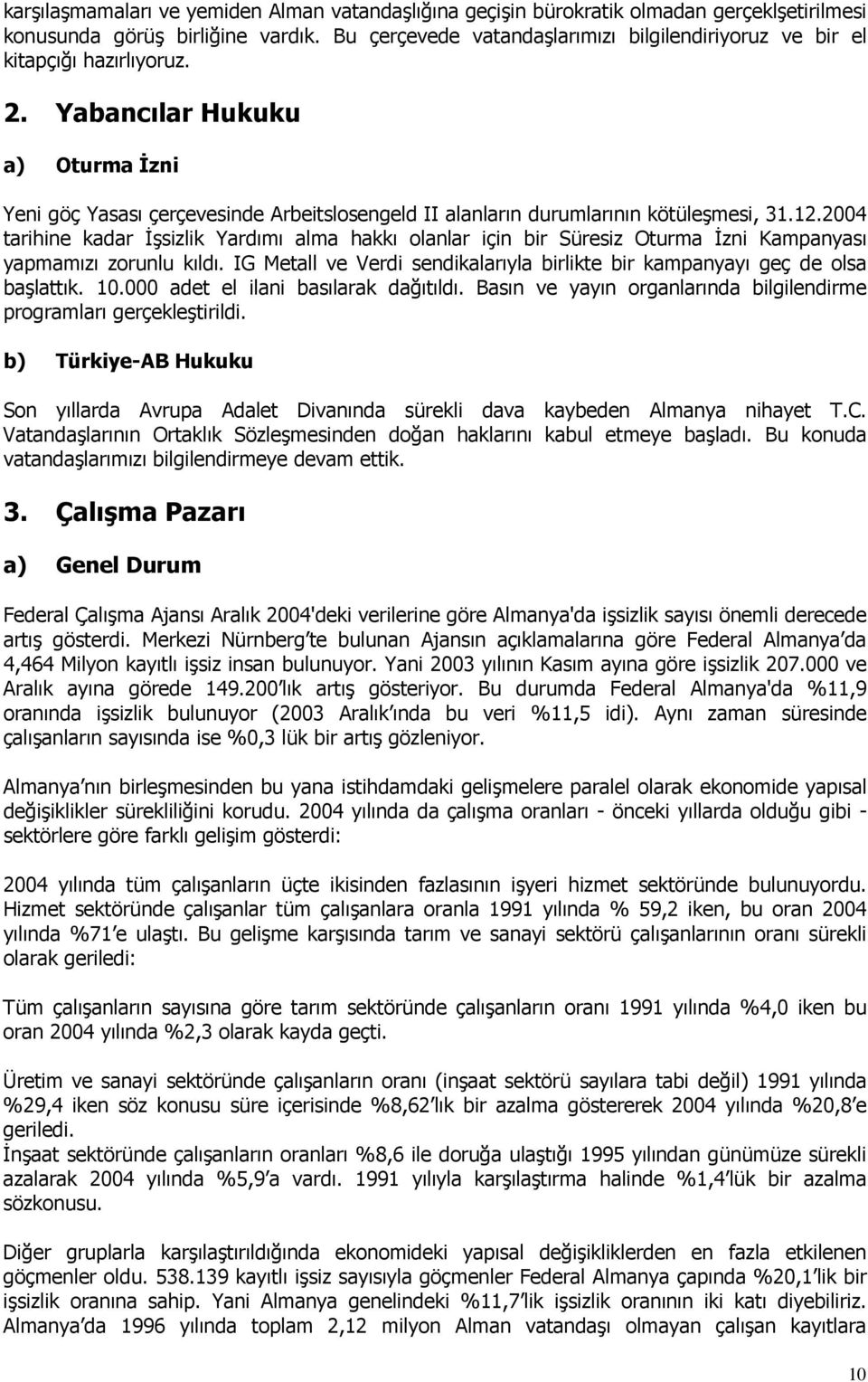 Yabancılar Hukuku a) Oturma Đzni Yeni göç Yasası çerçevesinde Arbeitslosengeld II alanların durumlarının kötüleşmesi, 31.12.