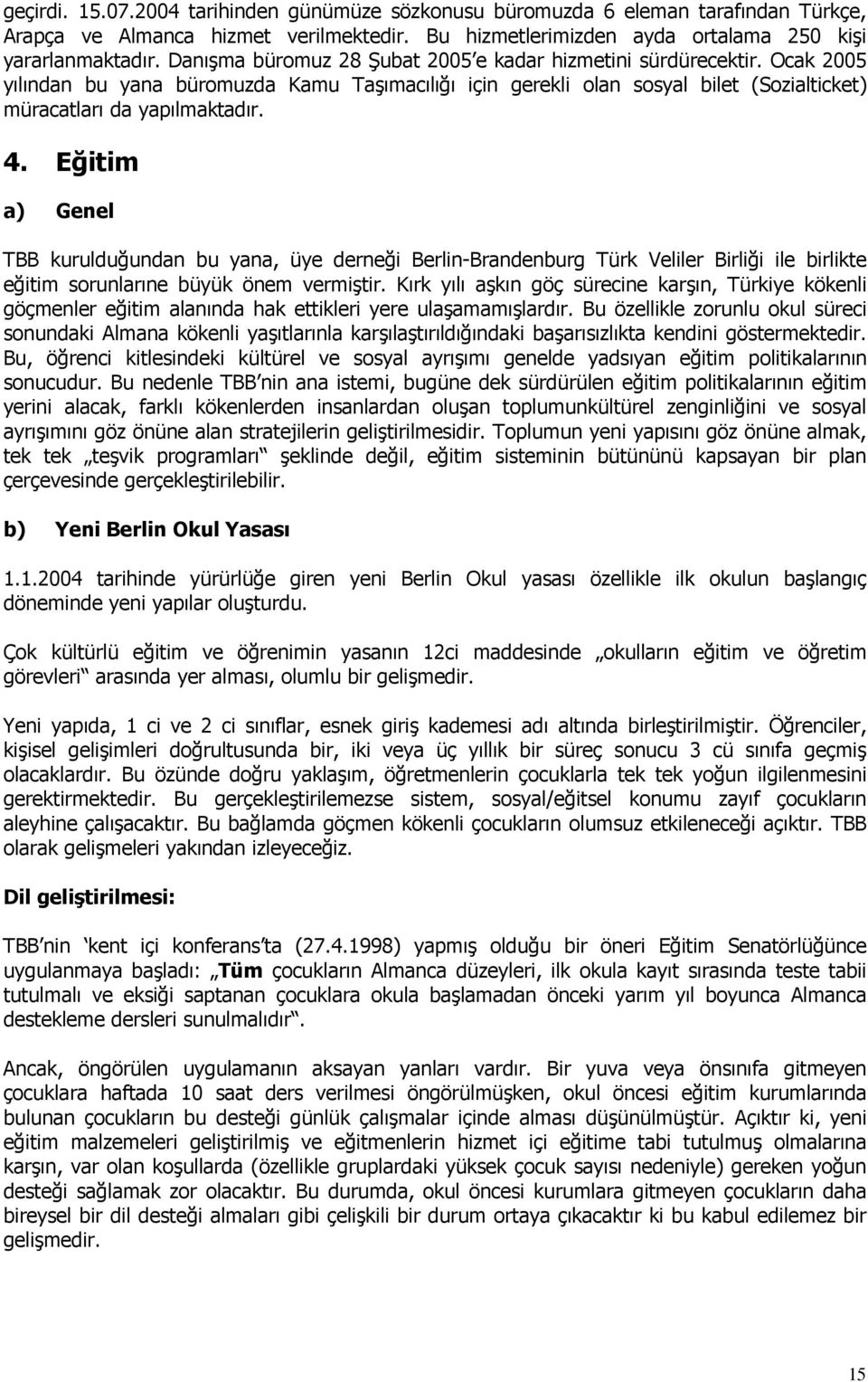 Eğitim a) Genel TBB kurulduğundan bu yana, üye derneği Berlin-Brandenburg Türk Veliler Birliği ile birlikte eğitim sorunlarıne büyük önem vermiştir.