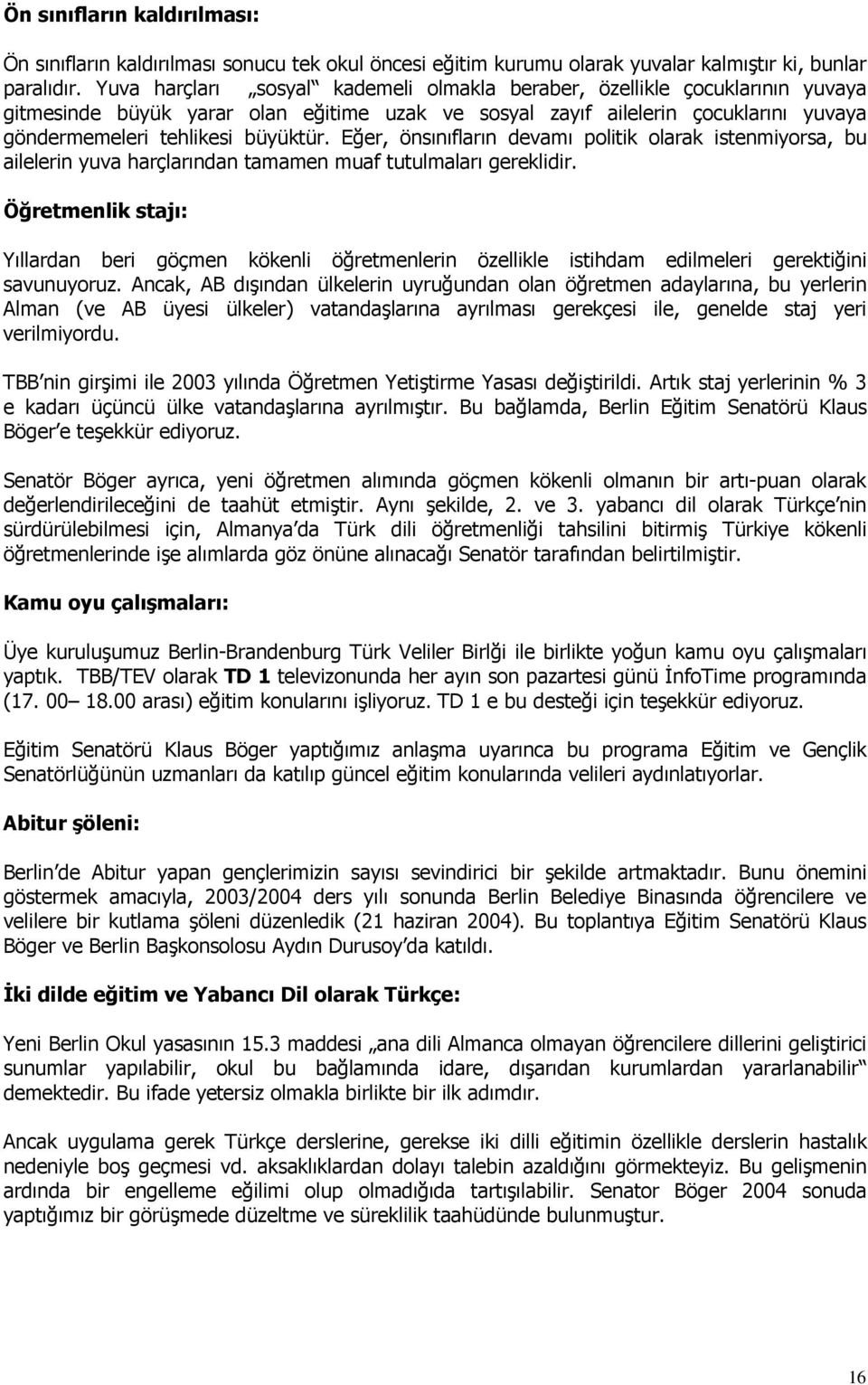 Eğer, önsınıfların devamı politik olarak istenmiyorsa, bu ailelerin yuva harçlarından tamamen muaf tutulmaları gereklidir.