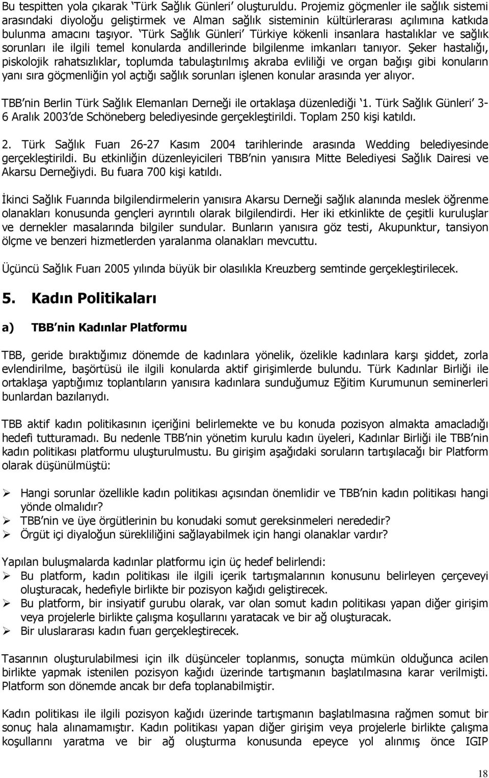 Türk Sağlık Günleri Türkiye kökenli insanlara hastalıklar ve sağlık sorunları ile ilgili temel konularda andillerinde bilgilenme imkanları tanıyor.