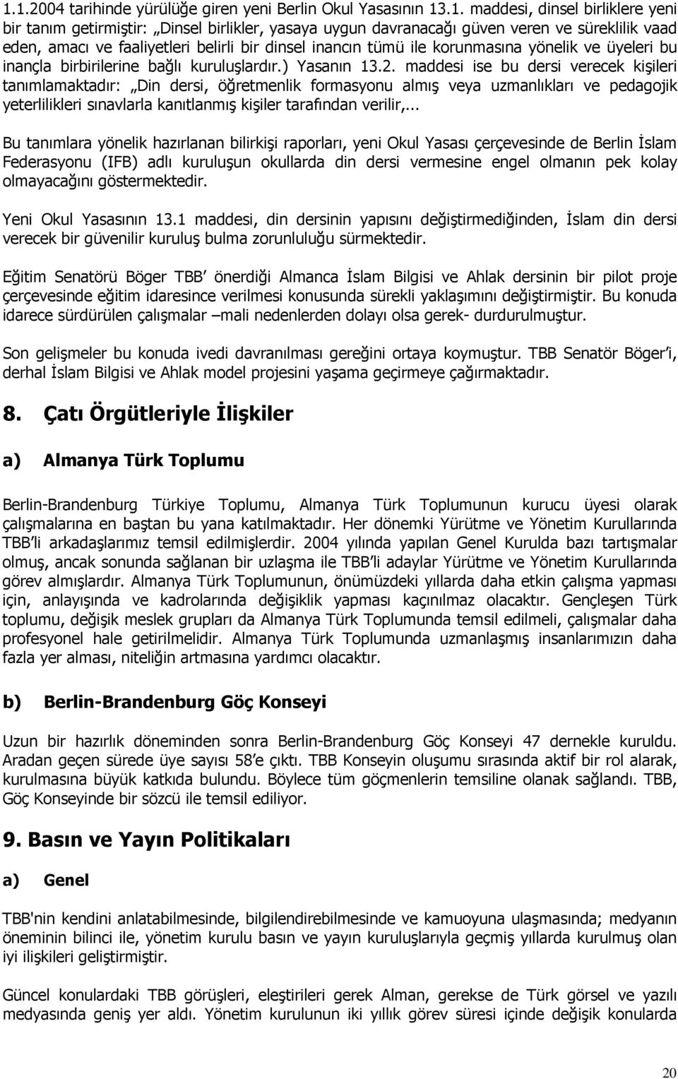 maddesi ise bu dersi verecek kişileri tanımlamaktadır: Din dersi, öğretmenlik formasyonu almış veya uzmanlıkları ve pedagojik yeterlilikleri sınavlarla kanıtlanmış kişiler tarafından verilir,.