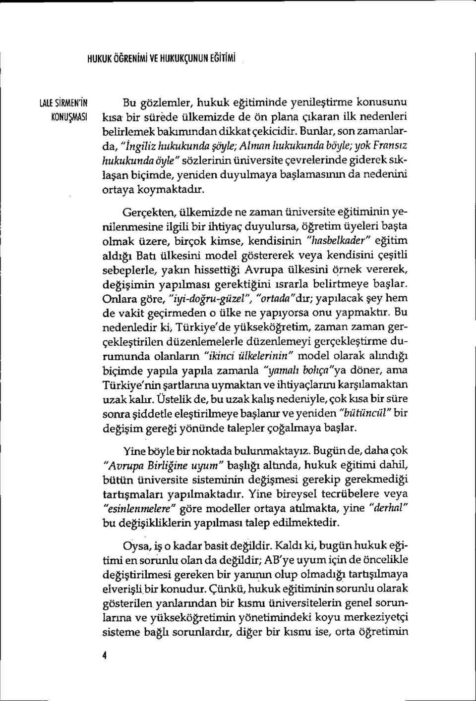 Bunlar, son zamanlarda, "İngiliz hukukunda şöyle; Alman hukukunda böyle; yok Frans ız hukukunda öyle" sözlerinin üniversite çevrelerinde giderek s ıklaşan biçimde, yeniden duyulmaya başlamas ının da