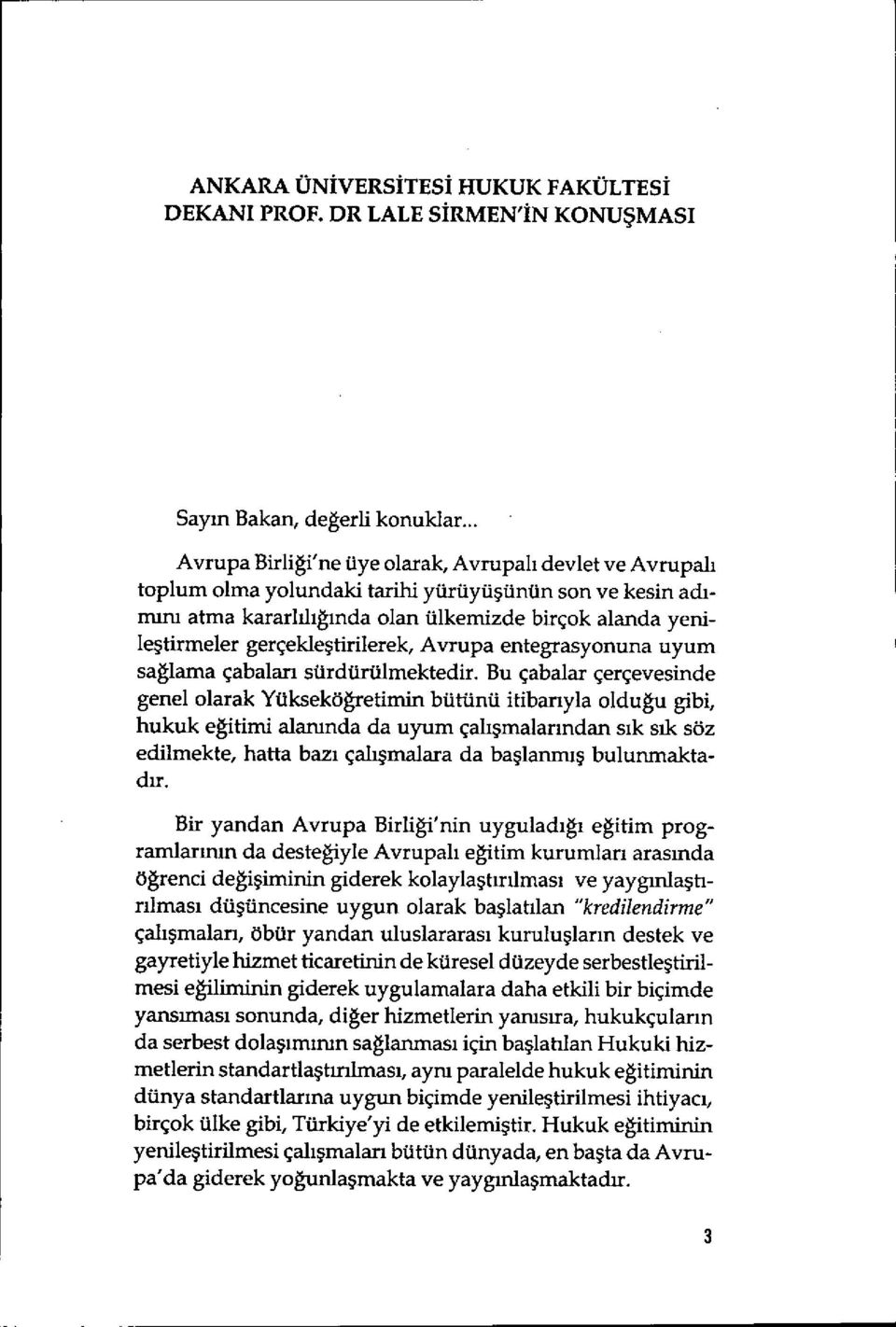 gerçekle ştirilerek, Avrupa entegrasyonuna uyum sağlama çabalan sürdürülmektedir.