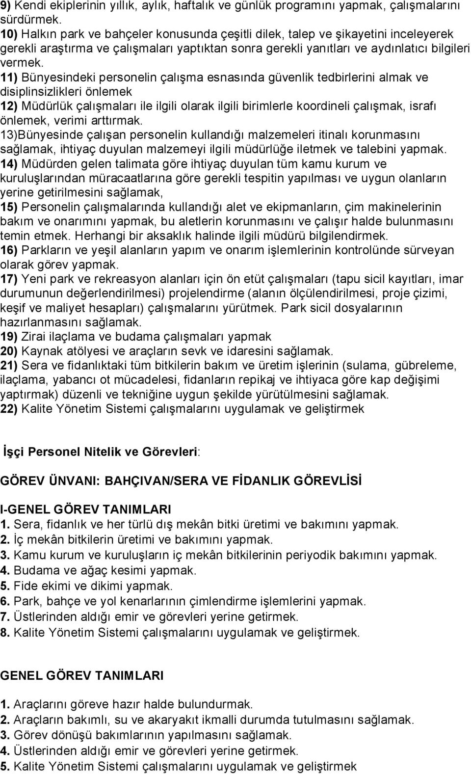 11) Bünyesindeki personelin çalışma esnasında güvenlik tedbirlerini almak ve disiplinsizlikleri önlemek 12) Müdürlük çalışmaları ile ilgili olarak ilgili birimlerle koordineli çalışmak, israfı