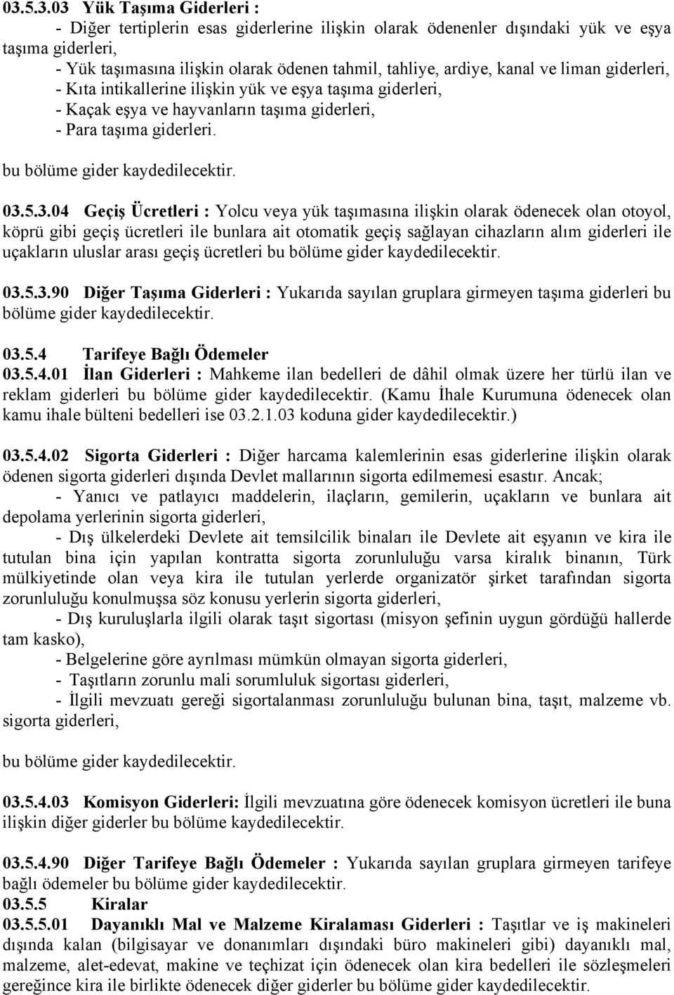 5.3.04 Geçiş Ücretleri : Yolcu veya yük taşımasına ilişkin olarak ödenecek olan otoyol, köprü gibi geçiş ücretleri ile bunlara ait otomatik geçiş sağlayan cihazların alım giderleri ile uçakların