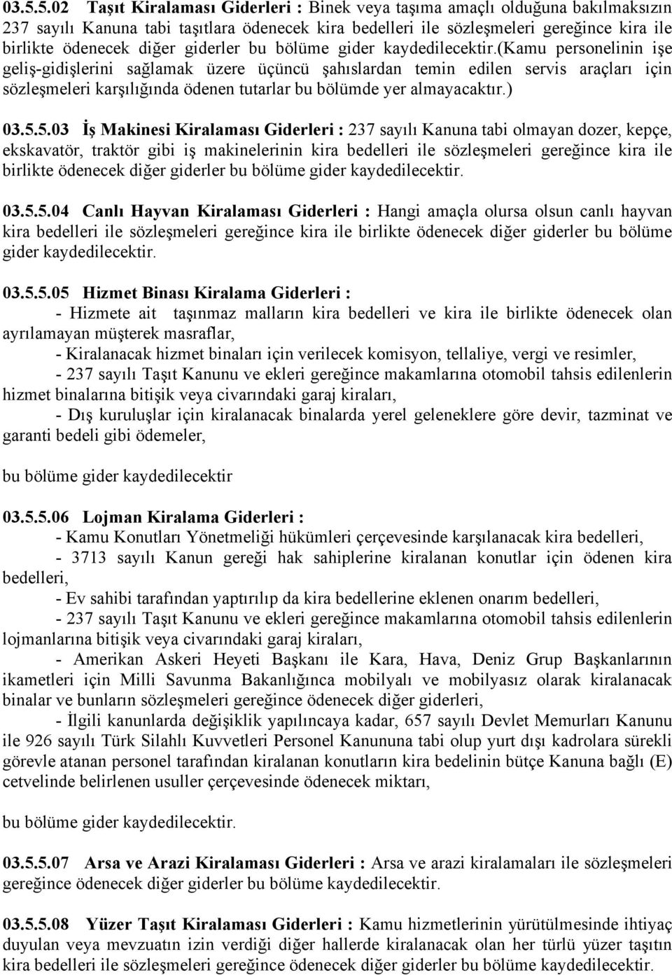 5.5.03 İş Makinesi Kiralaması Giderleri : 237 sayılı Kanuna tabi olmayan dozer, kepçe, ekskavatör, traktör gibi iş makinelerinin kira bedelleri ile sözleşmeleri gereğince kira ile birlikte ödenecek