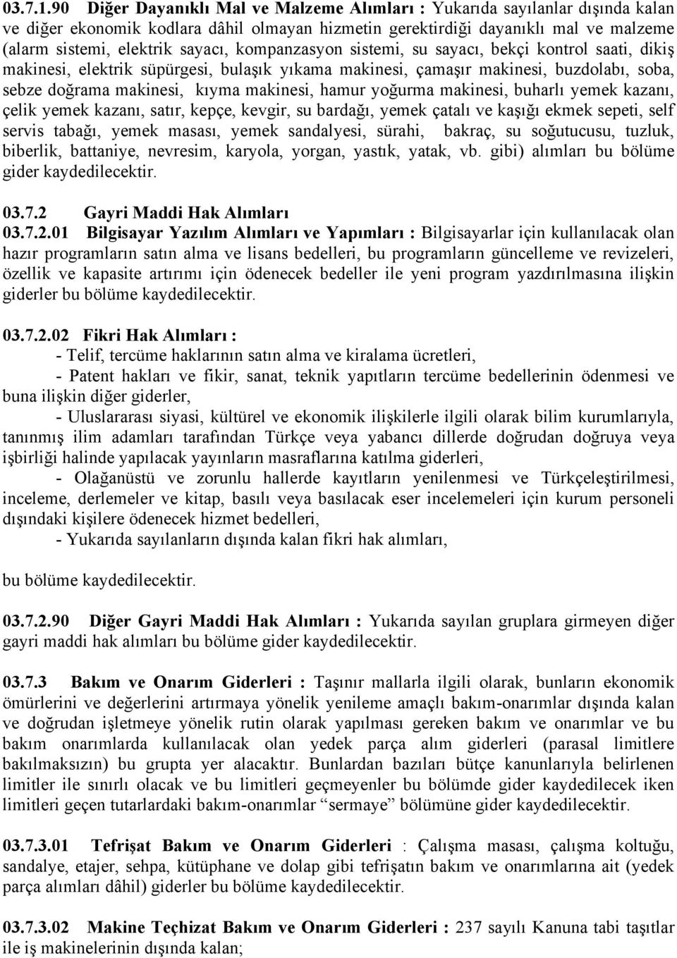 kompanzasyon sistemi, su sayacı, bekçi kontrol saati, dikiş makinesi, elektrik süpürgesi, bulaşık yıkama makinesi, çamaşır makinesi, buzdolabı, soba, sebze doğrama makinesi, kıyma makinesi, hamur