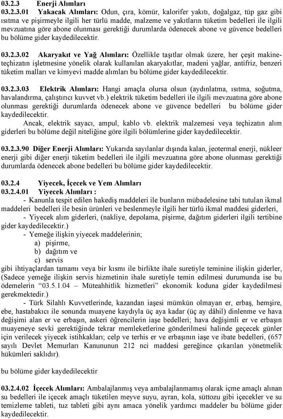 2.3.02 Akaryakıt ve Yağ Alımları: Özellikle taşıtlar olmak üzere, her çeşit makineteçhizatın işletmesine yönelik olarak kullanılan akaryakıtlar, madeni yağlar, antifriz, benzeri tüketim malları ve