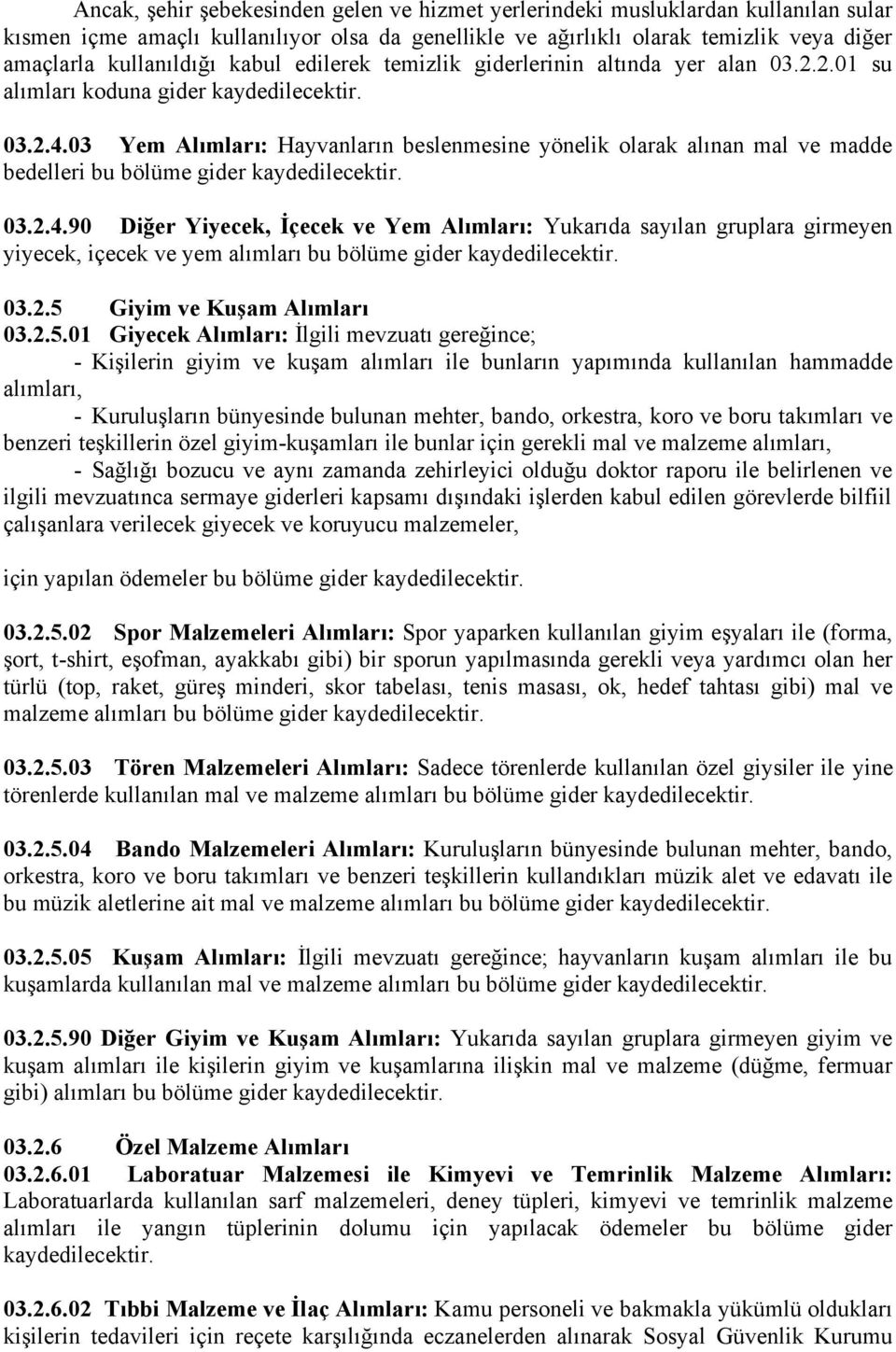 03 Yem Alımları: Hayvanların beslenmesine yönelik olarak alınan mal ve madde bedelleri 03.2.4.