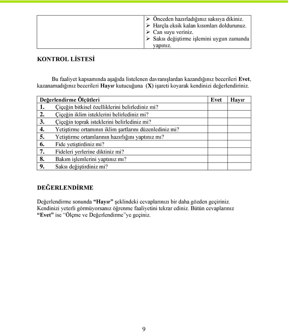 Değerlendirme Ölçütleri Evet Hayır 1. Çiçeğin bitkisel özelliklerini belirlediniz mi? 2. Çiçeğin iklim isteklerini belirlediniz mi? 3. Çiçeğin toprak isteklerini belirlediniz mi? 4.