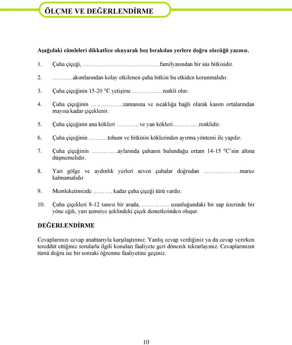 5. Çuha çiçeğinin ana kökleri ve yan kökleri..renklidir. 6. Çuha çiçeğinin.tohum ve bitkinin köklerinden ayırma yöntemi ile yapılır. 7. Çuha çiçeğinin..aylarında çuhanın bulunduğu ortam 14-15 ºC nin altına düşmemelidir.