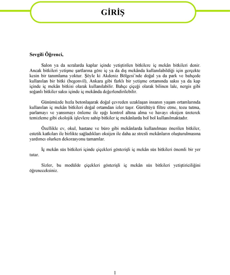 Şöyle ki Akdeniz Bölgesi nde doğal ya da park ve bahçede kullanılan bir bitki (begonvil), Ankara gibi farklı bir yetişme ortamında saksı ya da kap içinde iç mekân bitkisi olarak kullanılabilir.