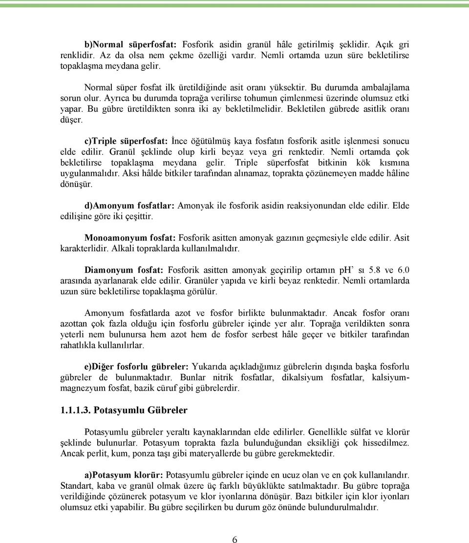 Bu gübre üretildikten sonra iki ay bekletilmelidir. Bekletilen gübrede asitlik oranı düşer. c)triple süperfosfat: İnce öğütülmüş kaya fosfatın fosforik asitle işlenmesi sonucu elde edilir.