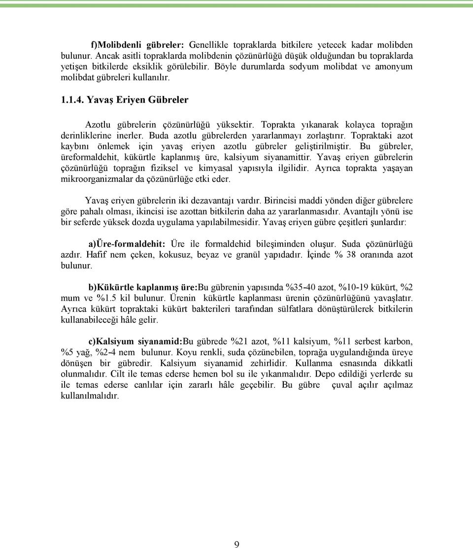 Yavaş Eriyen Gübreler Azotlu gübrelerin çözünürlüğü yüksektir. Toprakta yıkanarak kolayca toprağın derinliklerine inerler. Buda azotlu gübrelerden yararlanmayı zorlaştırır.