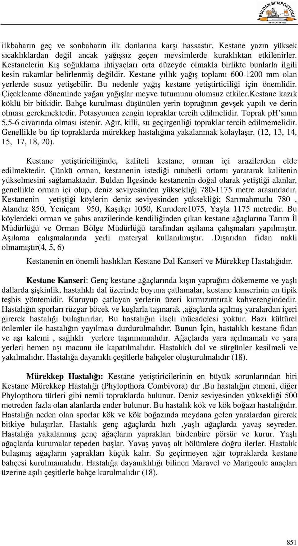 Bu nedenle yağış kestane yetiştirticiliği için önemlidir. Çiçeklenme döneminde yağan yağışlar meyve tutumunu olumsuz etkiler.kestane kazık köklü bir bitkidir.