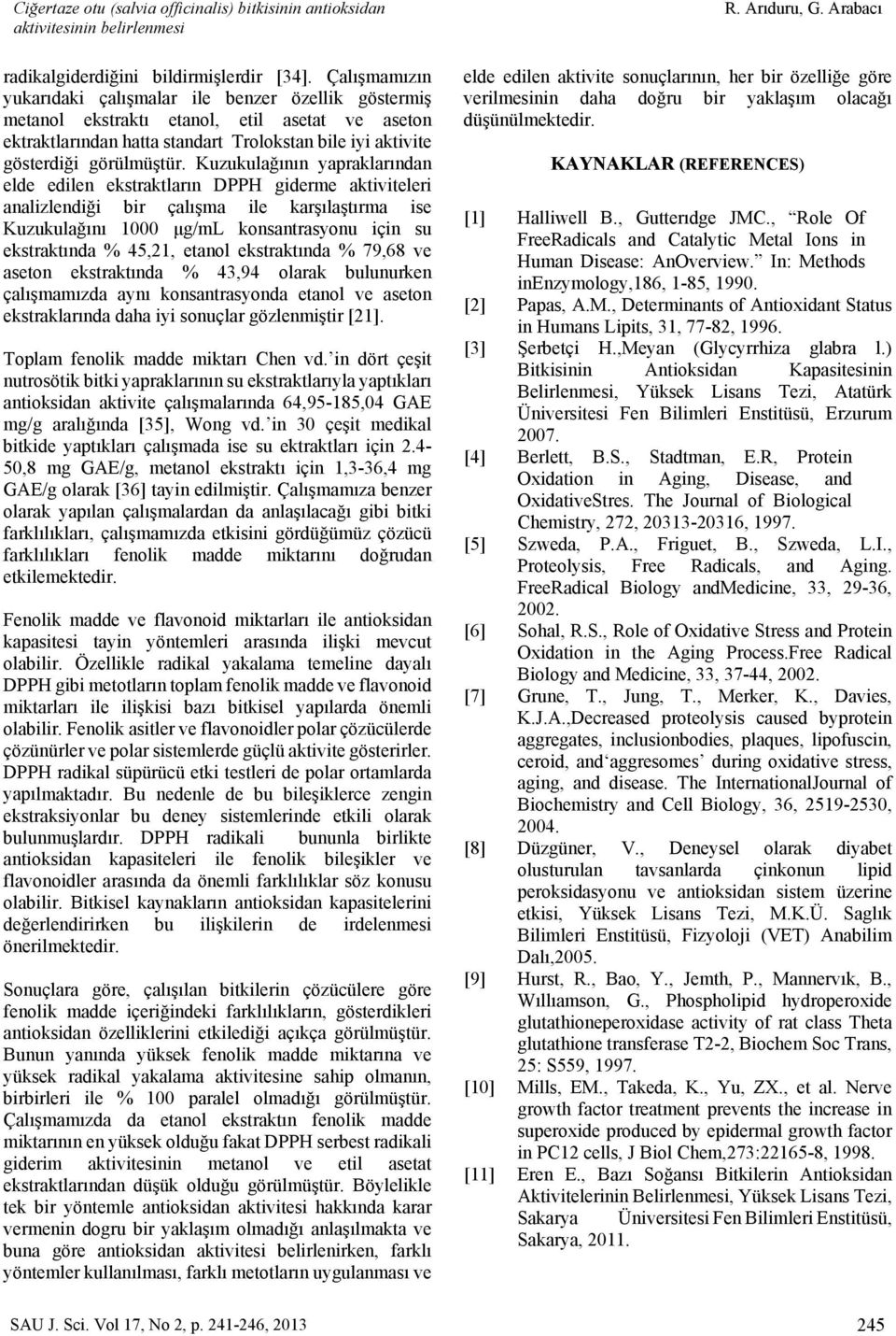 Kuzukulağının yapraklarından elde edilen ekstraktların DPPH giderme aktiviteleri analizlendiği bir çalışma ile karşılaştırma ise Kuzukulağını 1000 μg/ml konsantrasyonu için su ekstraktında % 45,21,