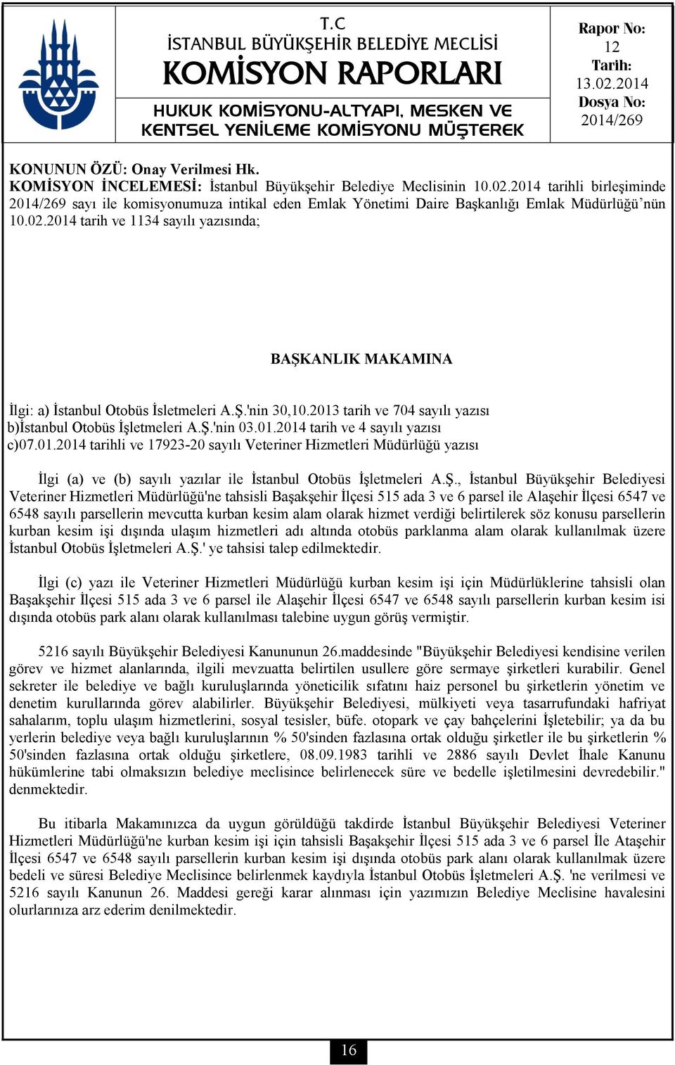 2013 tarih ve 704 sayılı yazısı b)istanbul Otobüs İşletmeleri A.Ş.'nin 03.01.2014 tarih ve 4 sayılı yazısı c)07.01.2014 tarihli ve 17923-20 sayılı Veteriner Hizmetleri Müdürlüğü yazısı İlgi (a) ve (b) sayılı yazılar ile İstanbul Otobüs İşletmeleri A.