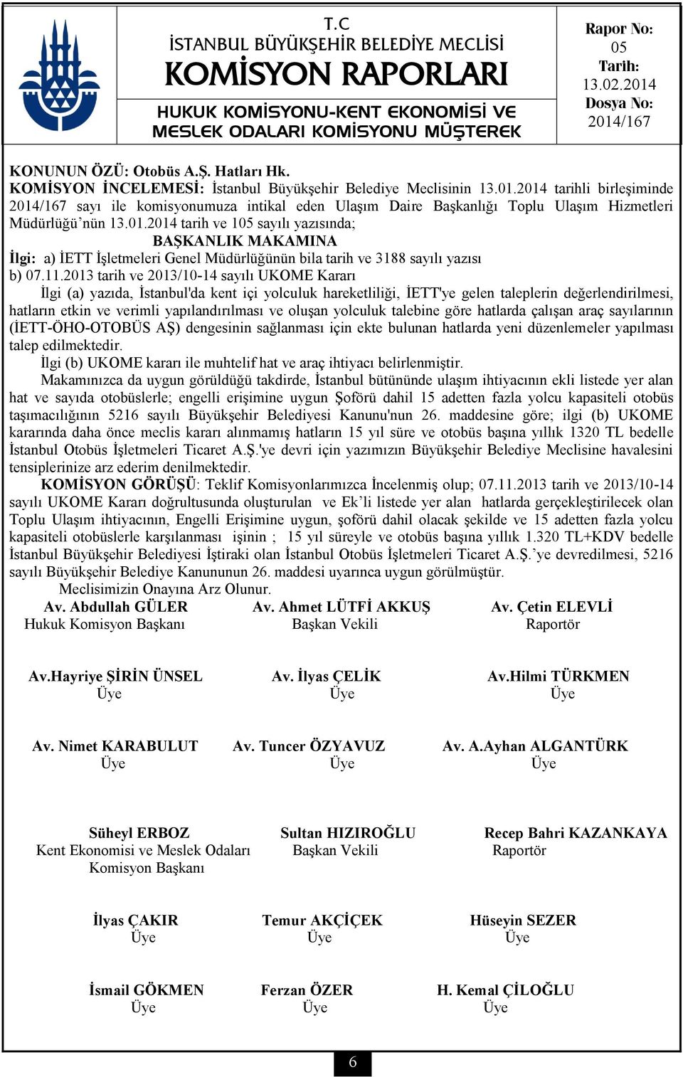 2014 tarihli birleşiminde 2014/167 sayı ile komisyonumuza intikal eden Ulaşım Daire Başkanlığı Toplu Ulaşım Hizmetleri Müdürlüğü nün 13.01.2014 tarih ve 105 sayılı yazısında; İlgi: a) İETT İşletmeleri Genel Müdürlüğünün bila tarih ve 3188 sayılı yazısı b) 07.