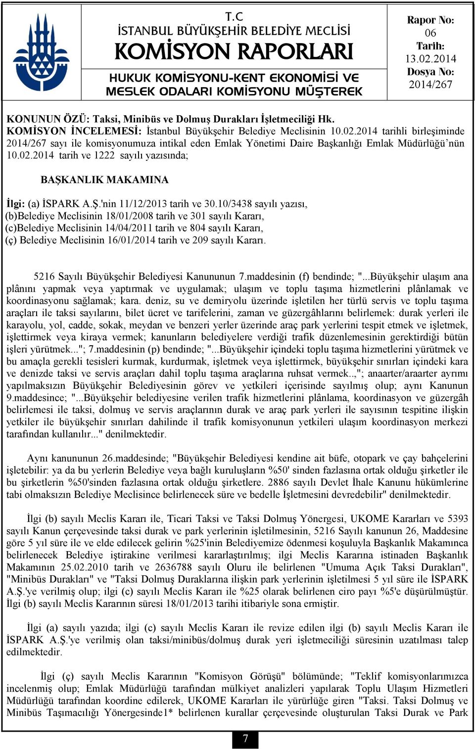 10/3438 sayılı yazısı, (b)belediye Meclisinin 18/01/2008 tarih ve 301 sayılı Kararı, (c)belediye Meclisinin 14/04/2011 tarih ve 804 sayılı Kararı, (ç) Belediye Meclisinin 16/01/2014 tarih ve 209