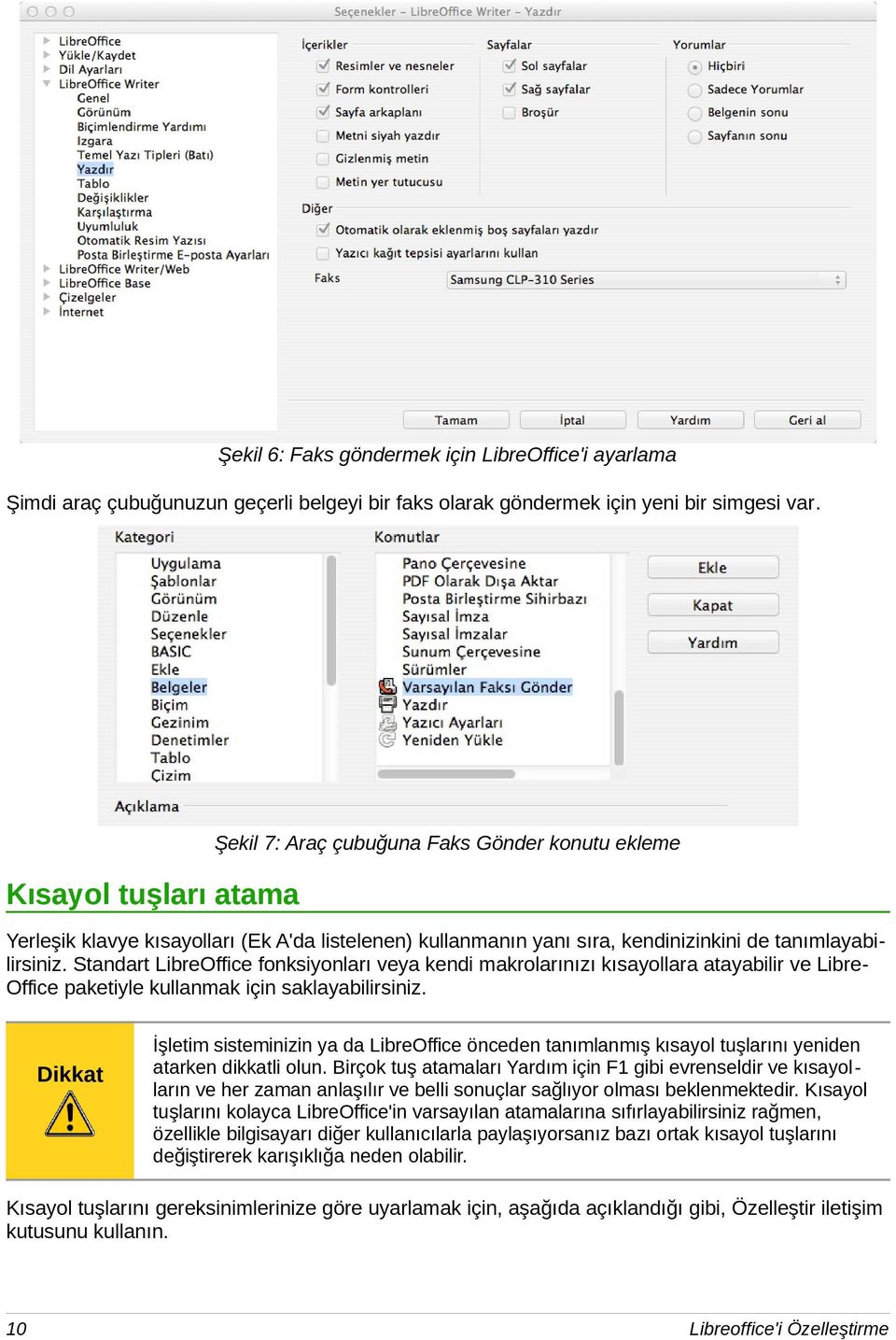 Standart LibreOffice fonksiyonları veya kendi makrolarınızı kısayollara atayabilir ve Libre- Office paketiyle kullanmak için saklayabilirsiniz.