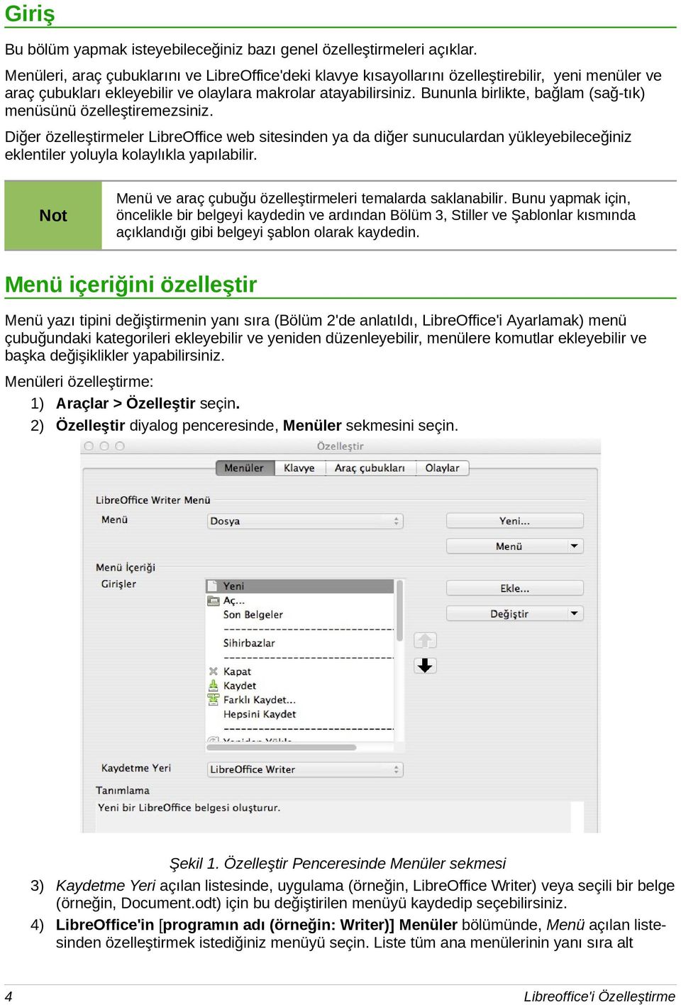 Bununla birlikte, bağlam (sağ-tık) menüsünü özelleştiremezsiniz. Diğer özelleştirmeler LibreOffice web sitesinden ya da diğer sunuculardan yükleyebileceğiniz eklentiler yoluyla kolaylıkla yapılabilir.