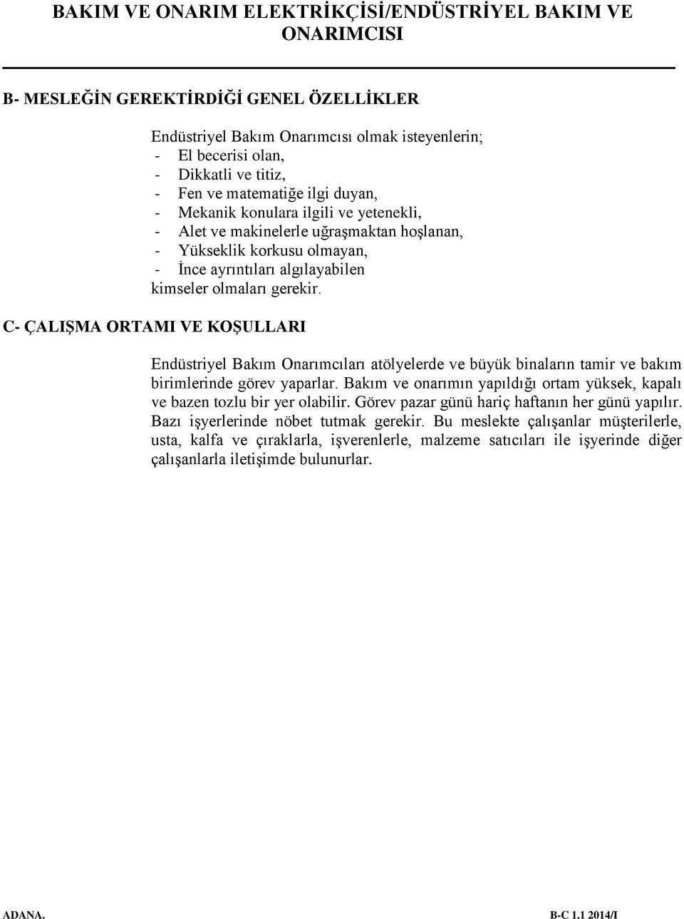 C- ÇALIŞMA ORTAMI VE KOŞULLARI Endüstriyel Bakım Onarımcıları atölyelerde ve büyük binaların tamir ve bakım birimlerinde görev yaparlar.