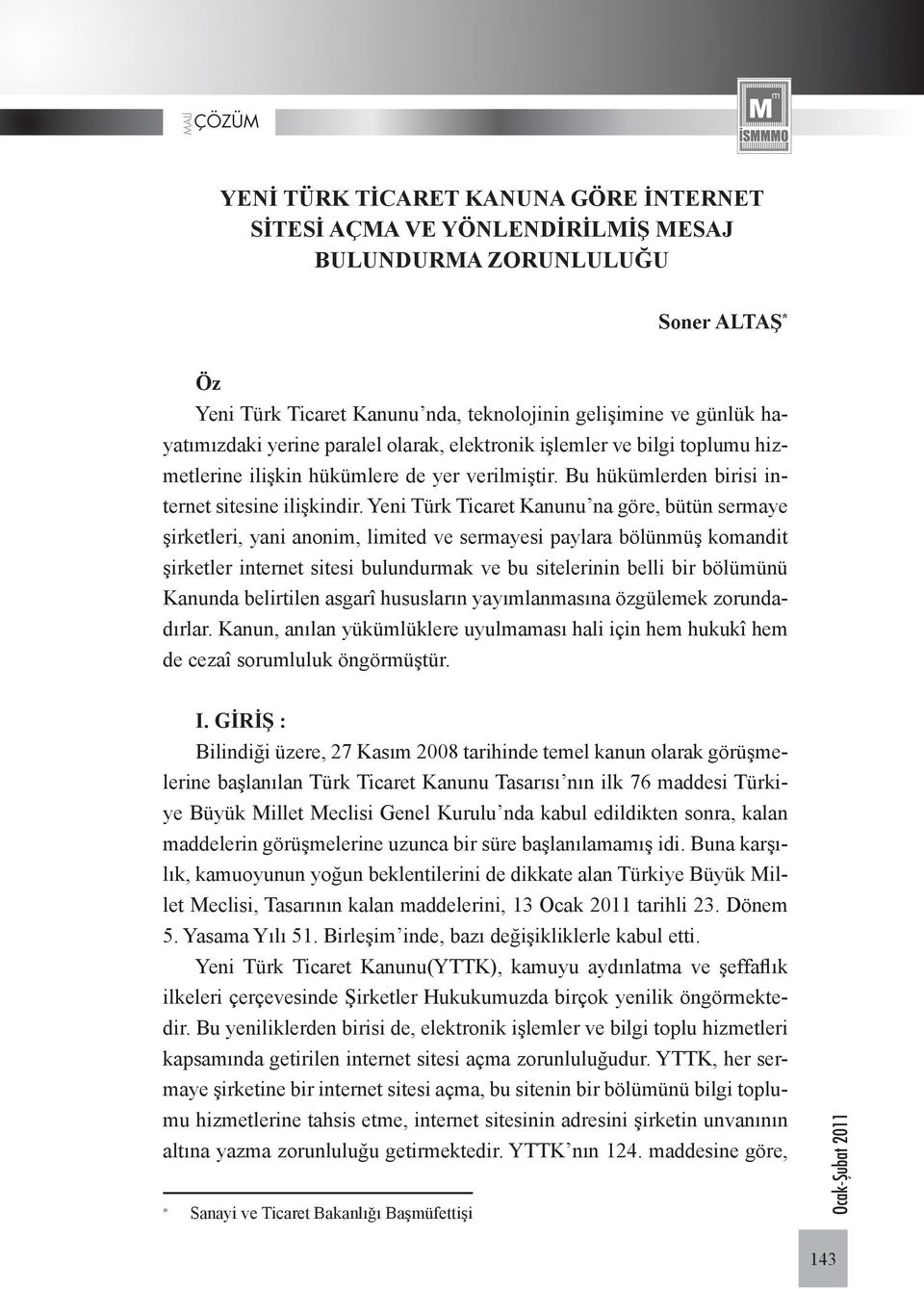 Yeni Türk Ticaret Kanunu na göre, bütün sermaye şirketleri, yani anonim, limited ve sermayesi paylara bölünmüş komandit şirketler internet sitesi bulundurmak ve bu sitelerinin belli bir bölümünü