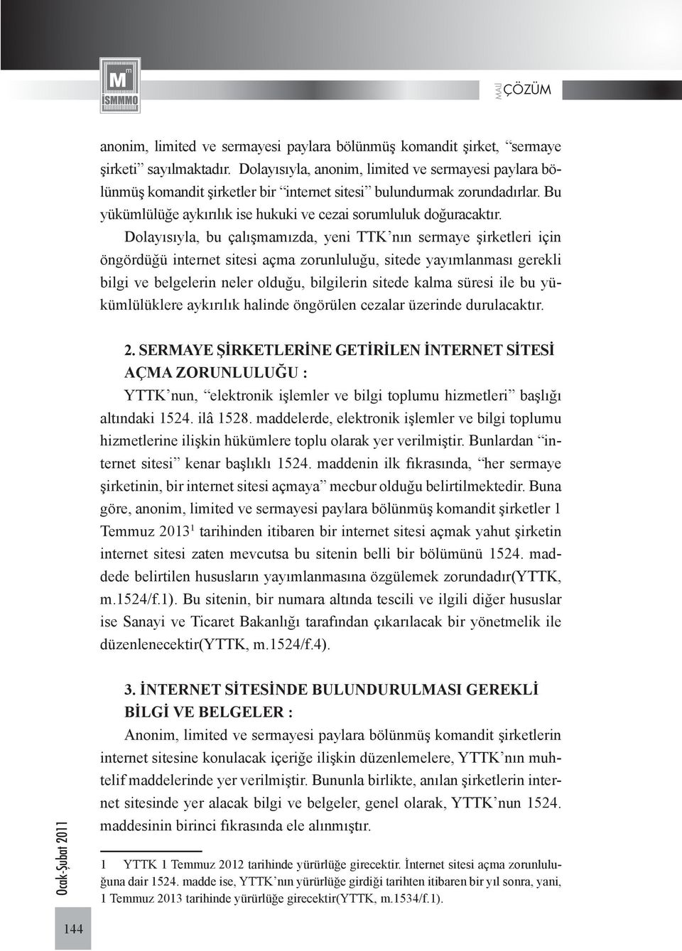 Dolayısıyla, bu çalışmamızda, yeni TTK nın sermaye şirketleri için öngördüğü internet sitesi açma zorunluluğu, sitede yayımlanması gerekli bilgi ve belgelerin neler olduğu, bilgilerin sitede kalma