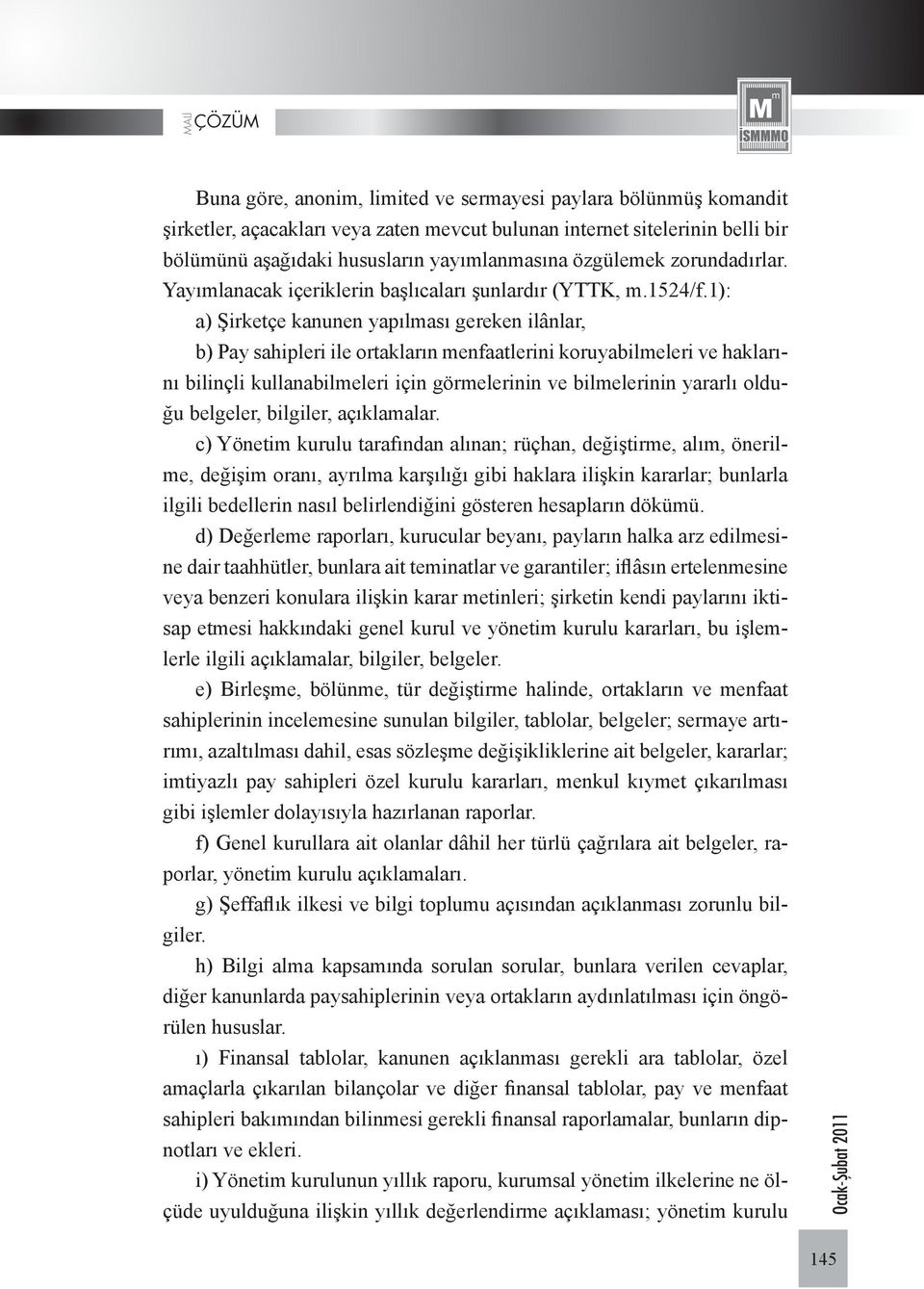 1): a) Şirketçe kanunen yapılması gereken ilânlar, b) Pay sahipleri ile ortakların menfaatlerini koruyabilmeleri ve haklarını bilinçli kullanabilmeleri için görmelerinin ve bilmelerinin yararlı