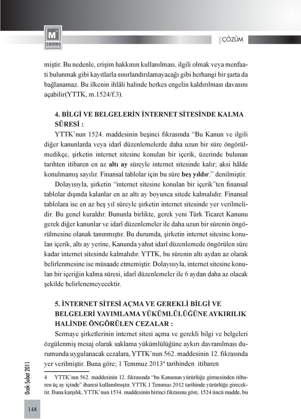 maddesinin beşinci fıkrasında Bu Kanun ve ilgili diğer kanunlarda veya idarî düzenlemelerde daha uzun bir süre öngörülmedikçe, şirketin internet sitesine konulan bir içerik, üzerinde bulunan tarihten