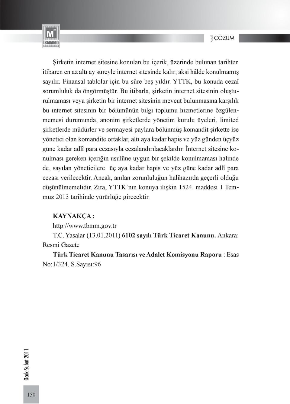 Bu itibarla, şirketin internet sitesinin oluşturulmaması veya şirketin bir internet sitesinin mevcut bulunmasına karşılık bu internet sitesinin bir bölümünün bilgi toplumu hizmetlerine özgülenmemesi