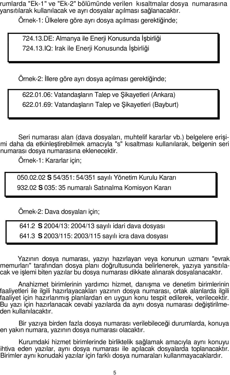 01.06: Vatandaşların Talep ve Şikayetleri (Ankara) 622.01.69: Vatandaşların Talep ve Şikayetleri (Bayburt) Seri numarası alan (dava dosyaları, muhtelif kararlar vb.