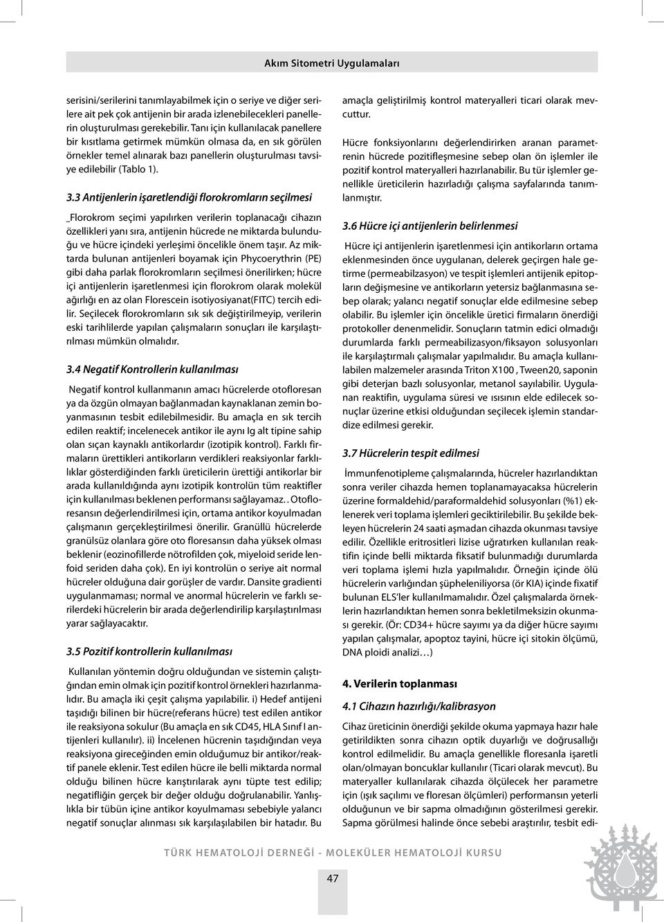 3 Antijenlerin işaretlendiği florokromların seçilmesi Florokrom seçimi yapılırken verilerin toplanacağı cihazın özellikleri yanı sıra, antijenin hücrede ne miktarda bulunduğu ve hücre içindeki