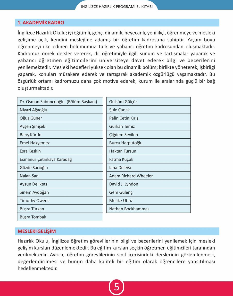 Kadromuz örnek dersler vererek, dil öğretimiyle ilgili sunum ve tartışmalar yaparak ve yabancı öğretmen eğitimcilerini üniversiteye davet ederek bilgi ve becerilerini yenilemektedir.