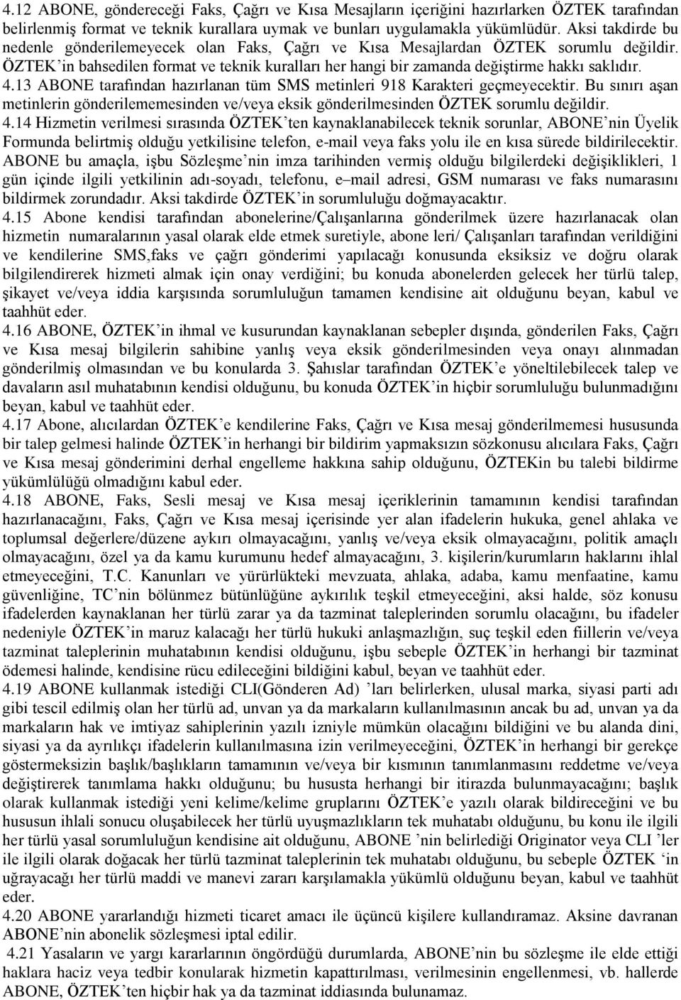 4.13 ABONE tarafından hazırlanan tüm SMS metinleri 918 Karakteri geçmeyecektir. Bu sınırı aģan metinlerin gönderilememesinden ve/veya eksik gönderilmesinden ÖZTEK sorumlu değildir. 4.