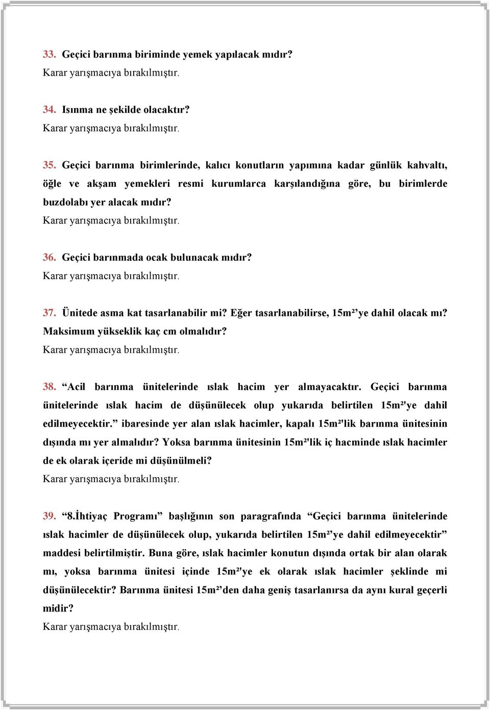 Geçici barınmada ocak bulunacak mıdır? 37. Ünitede asma kat tasarlanabilir mi? Eğer tasarlanabilirse, 15m² ye dahil olacak mı? Maksimum yükseklik kaç cm olmalıdır? 38.