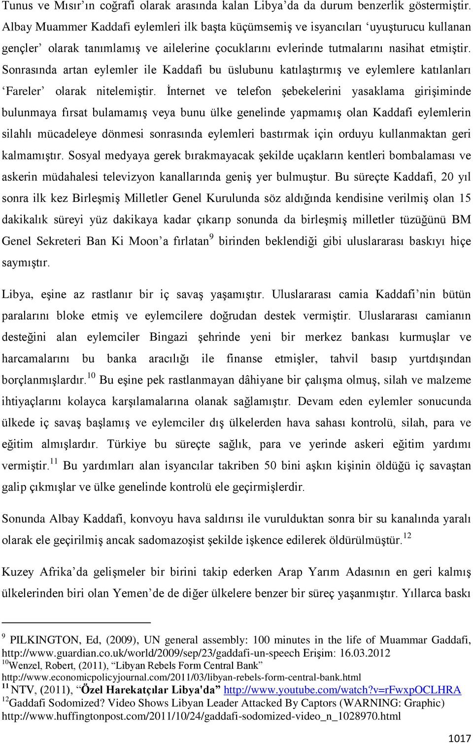 Sonrasında artan eylemler ile Kaddafi bu üslubunu katılaģtırmıģ ve eylemlere katılanları Fareler olarak nitelemiģtir.