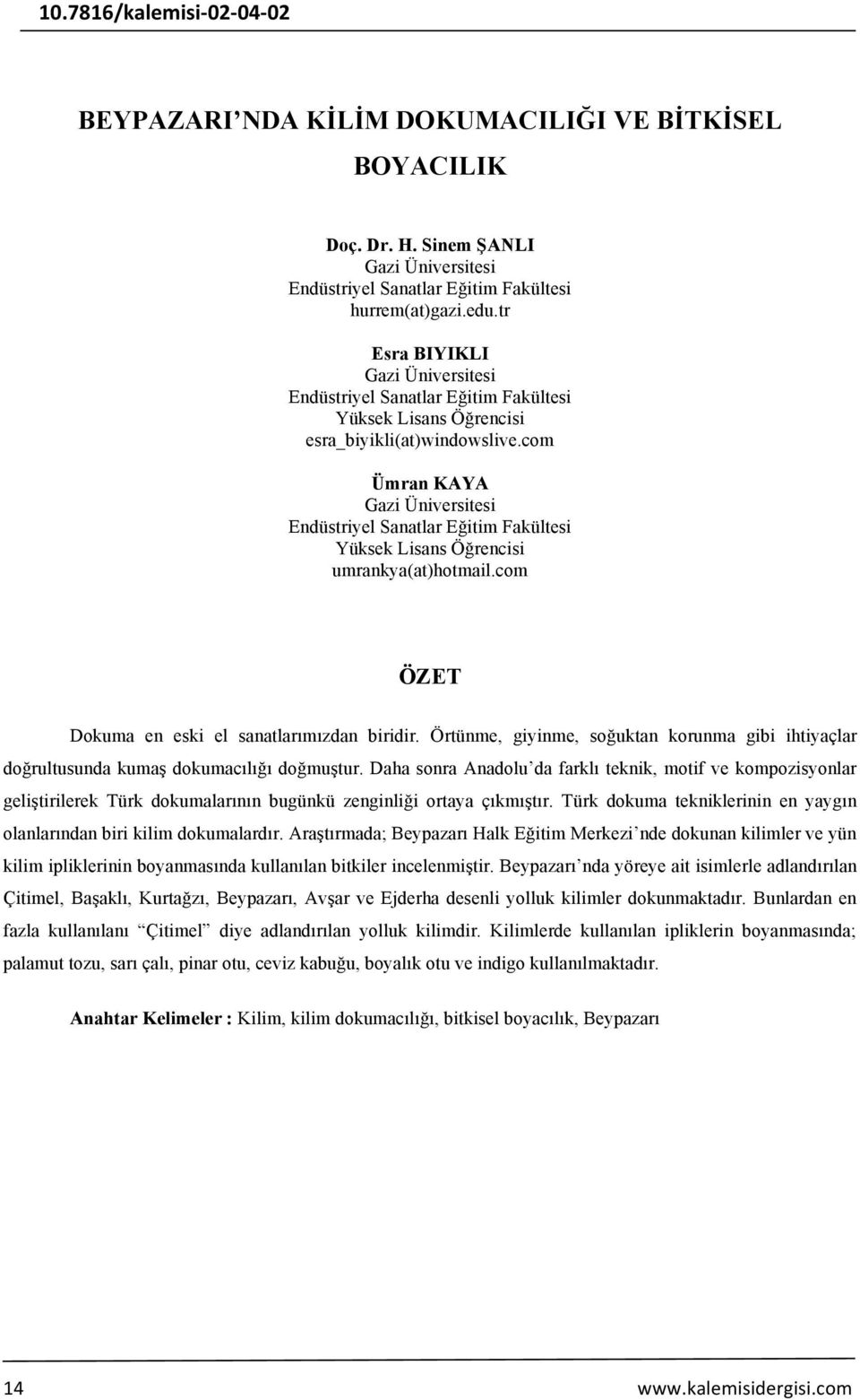 com Ümran KAYA Gazi Üniversitesi Endüstriyel Sanatlar Eğitim Fakültesi Yüksek Lisans Öğrencisi umrankya(at)hotmail.com ÖZET Dokuma en eski el sanatlarımızdan biridir.