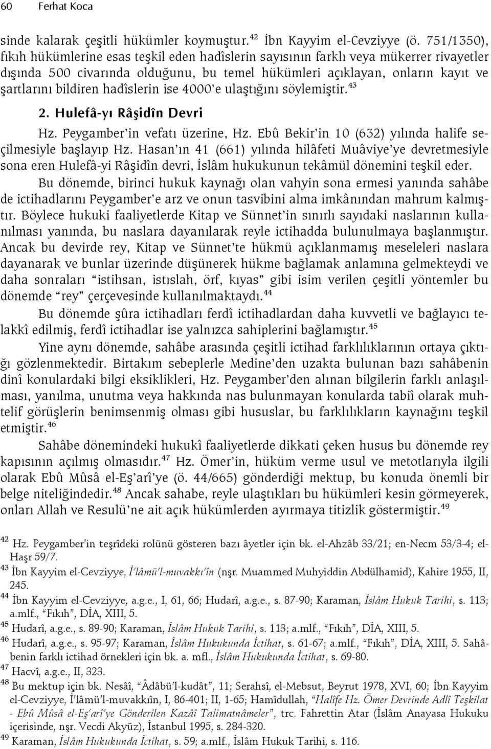 4000 e ulat(n söylemitir. 43 )(7'D'!G$ Hz. Peygamber in vefat üzerine, Hz. Ebû Bekir in 10 (632) ylnda halife seçilmesiyle balayp Hz.