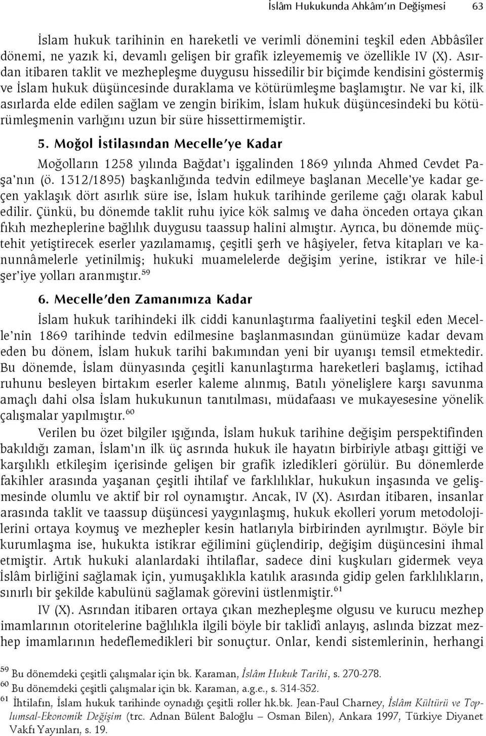 Ne var ki, ilk asrlarda elde edilen sa(lam ve zengin birikim, &slam hukuk düüncesindeki bu kötürümlemenin varl(n uzun bir süre hissettirmemitir.