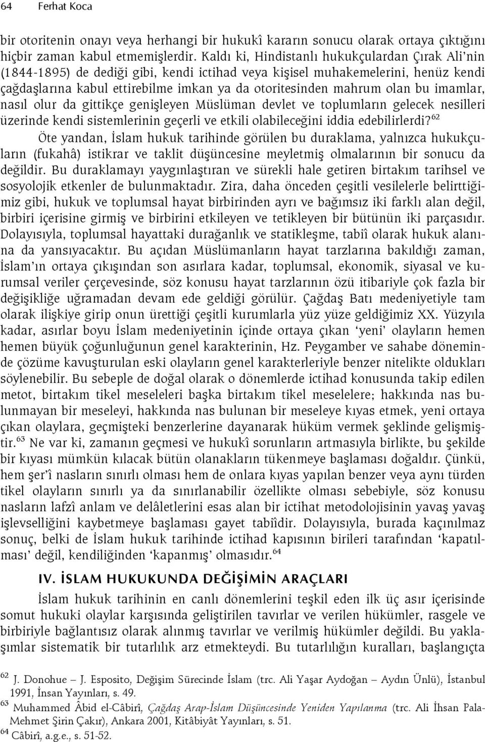 imamlar, nasl olur da gittikçe genileyen Müslüman devlet ve toplumlarn gelecek nesilleri üzerinde kendi sistemlerinin geçerli ve etkili olabilece(ini iddia edebilirlerdi?