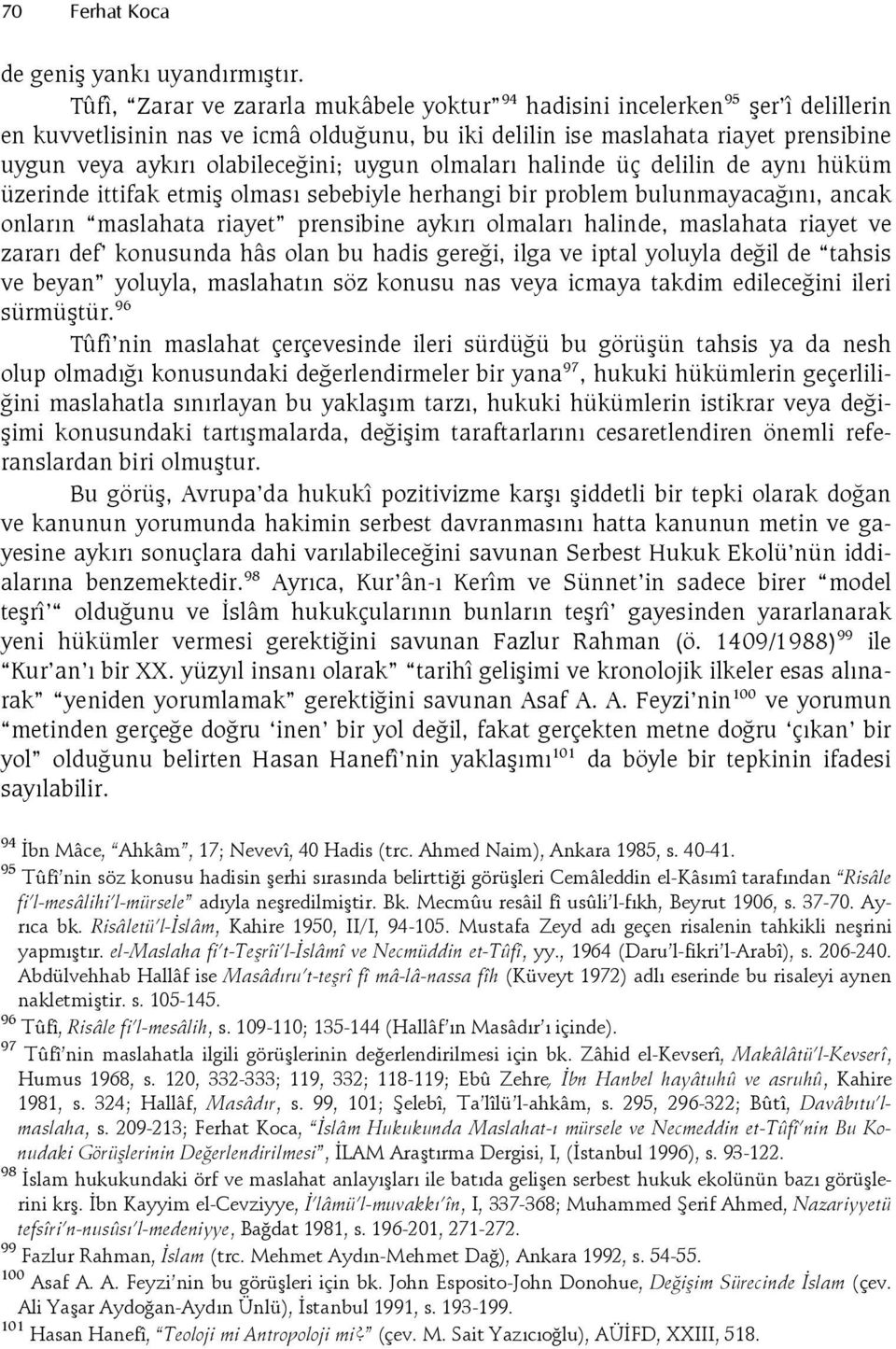 uygun olmalar halinde üç delilin de ayn hüküm üzerinde ittifak etmi olmas sebebiyle herhangi bir problem bulunmayaca(n, ancak onlarn maslahata riayet prensibine aykr olmalar halinde, maslahata riayet