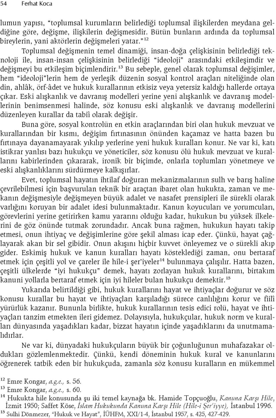 12 Toplumsal de(imenin temel dinami(i, insan-do(a çelikisinin belirledi(i teknoloji ile, insan-insan çelikisinin belirledi(i ideoloji arasndaki etkileimdir ve de(imeyi bu etkileim biçimlendirir.