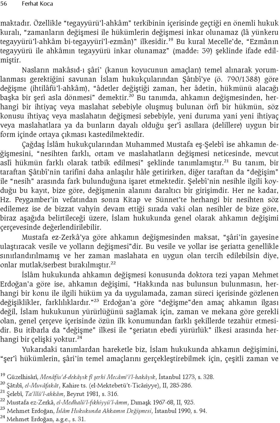 ilkesidir. 19 Bu kural Mecelle de, Ezmânn tegayyürü ile ahkâmn tegayyürü inkar olunamaz (madde: 39) eklinde ifade edilmitir.