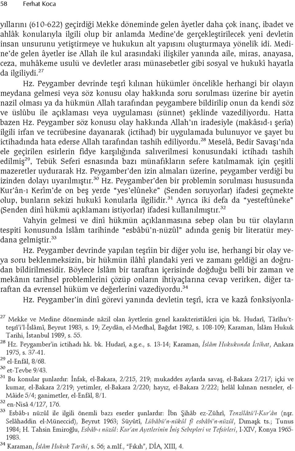 Medine de gelen âyetler ise Allah ile kul arasndaki ilikiler yannda aile, miras, anayasa, ceza, muhâkeme usulü ve devletler aras münasebetler gibi sosyal ve hukukî hayatla da ilgiliydi. 27 Hz.