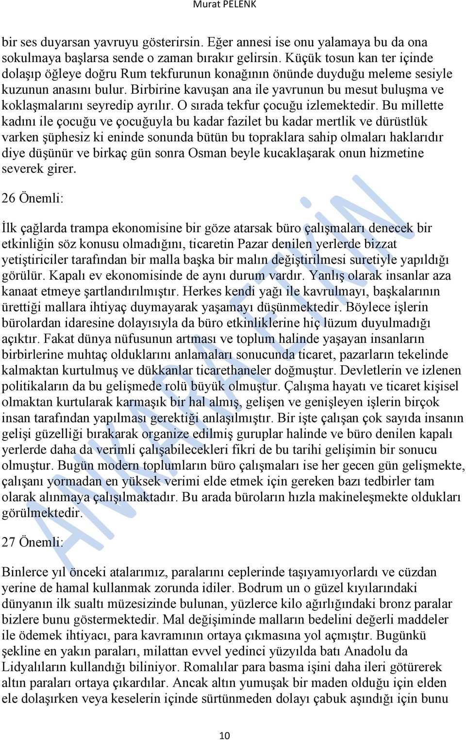 Birbirine kavuşan ana ile yavrunun bu mesut buluşma ve koklaşmalarını seyredip ayrılır. O sırada tekfur çocuğu izlemektedir.