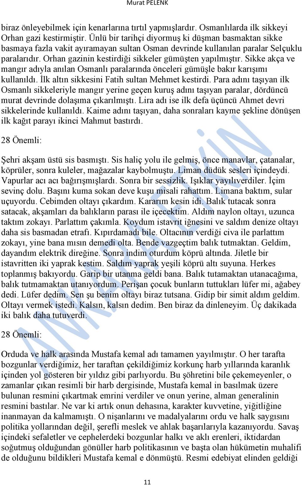 Orhan gazinin kestirdiği sikkeler gümüşten yapılmıştır. Sikke akça ve mangır adıyla anılan Osmanlı paralarında önceleri gümüşle bakır karışımı kullanıldı.