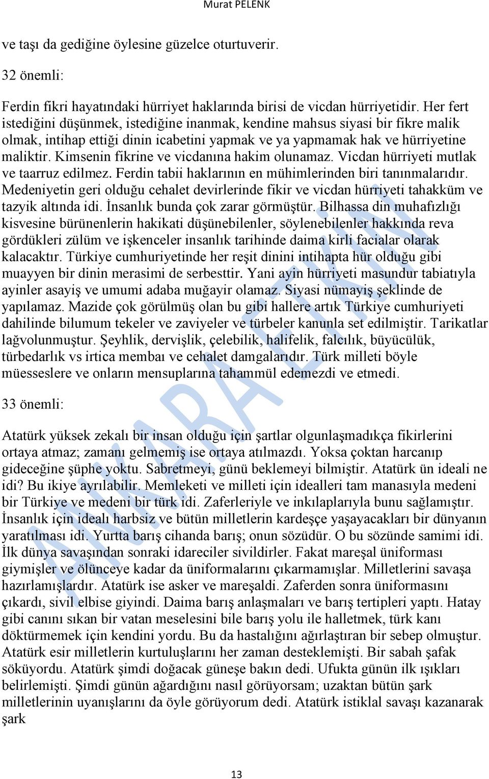 Kimsenin fikrine ve vicdanına hakim olunamaz. Vicdan hürriyeti mutlak ve taarruz edilmez. Ferdin tabii haklarının en mühimlerinden biri tanınmalarıdır.